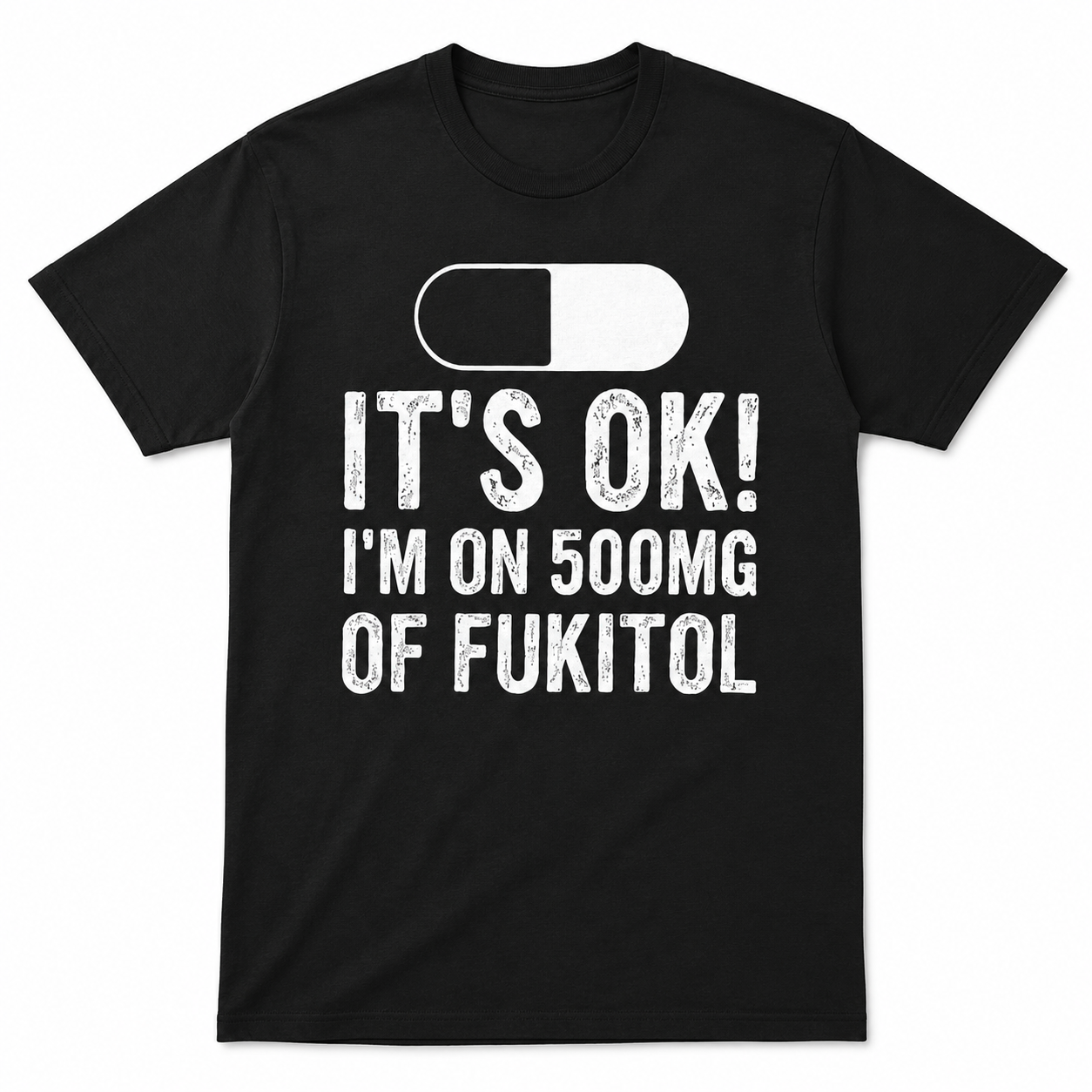 It’s OK I’m on 500mg of Fukitol Funny T-Shirt