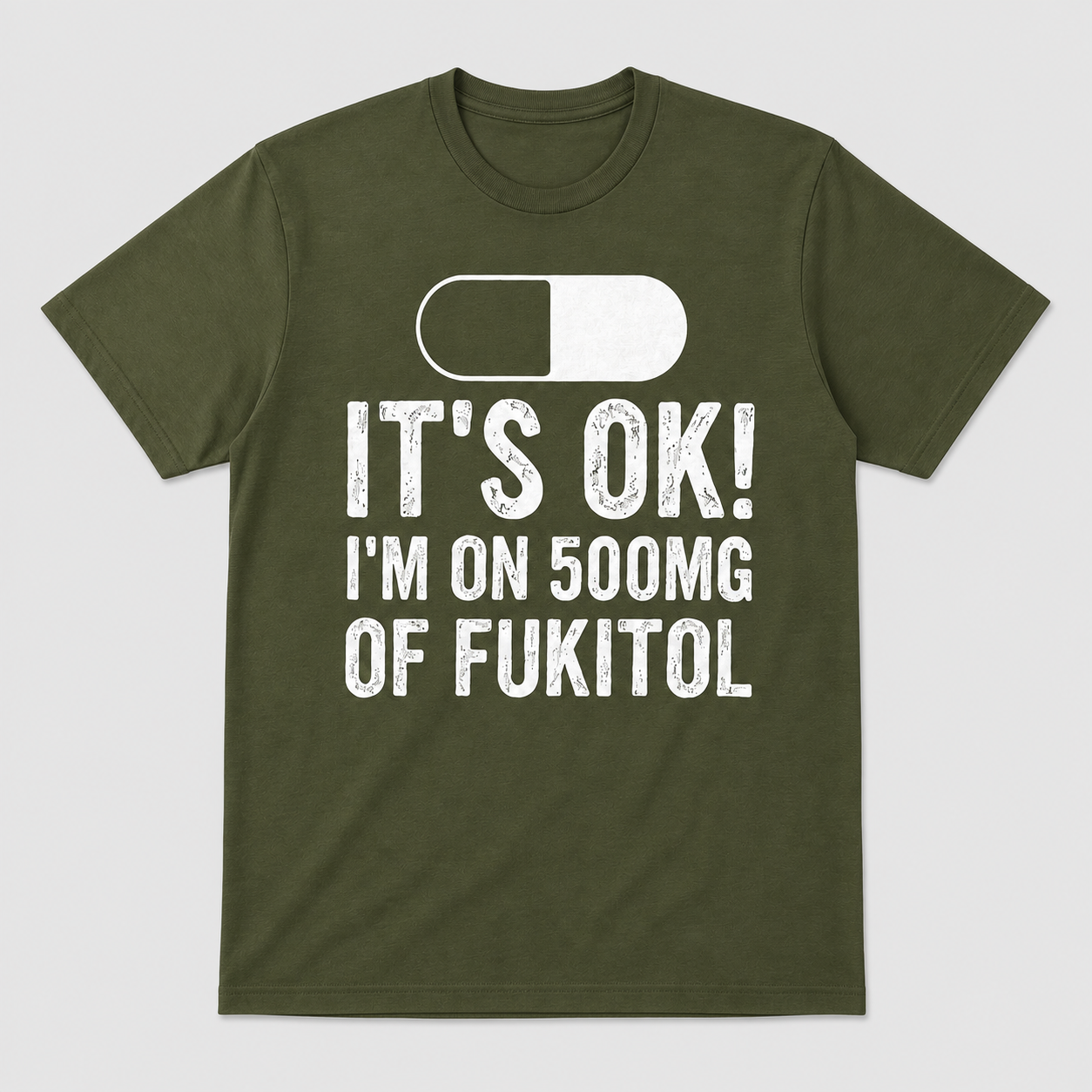 It’s OK I’m on 500mg of Fukitol Funny T-Shirt