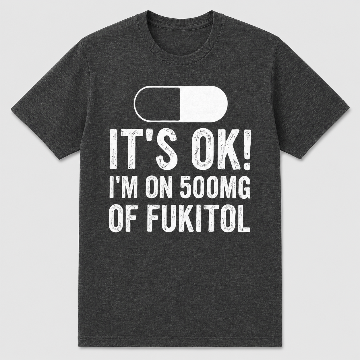 It’s OK I’m on 500mg of Fukitol Funny T-Shirt