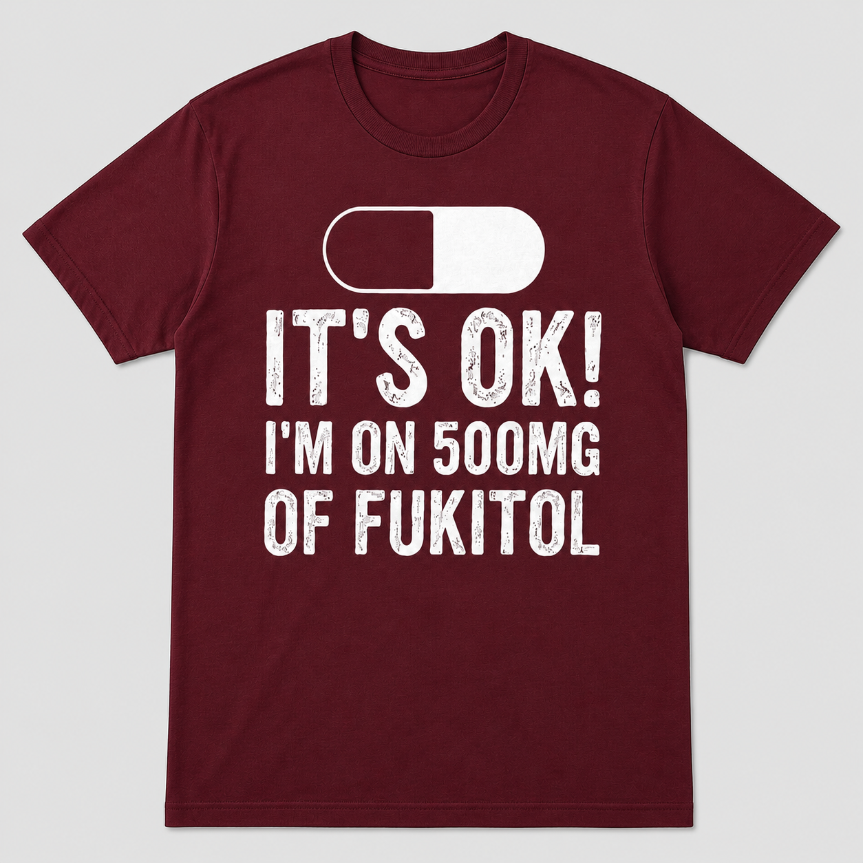 It’s OK I’m on 500mg of Fukitol Funny T-Shirt