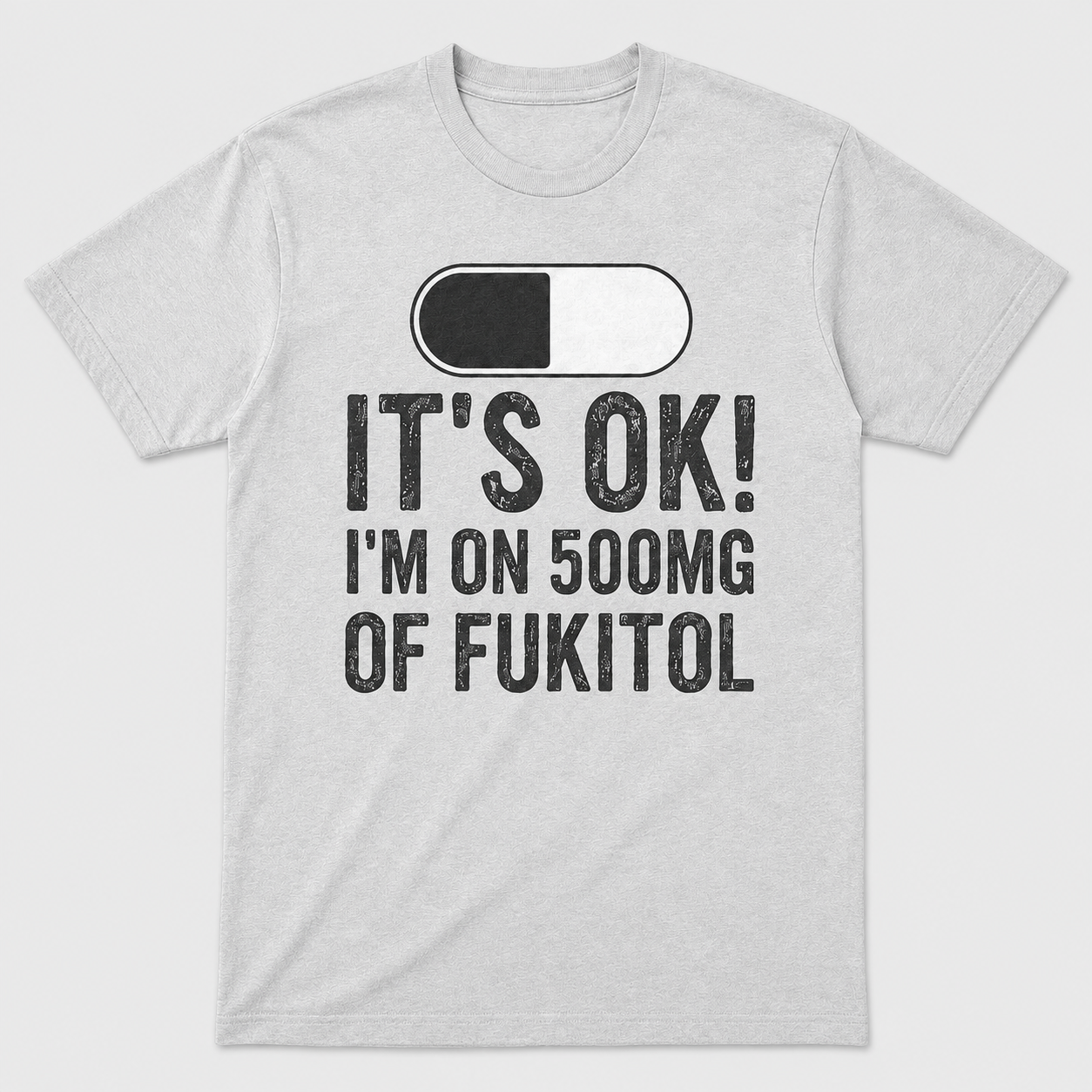 It’s OK I’m on 500mg of Fukitol Funny T-Shirt