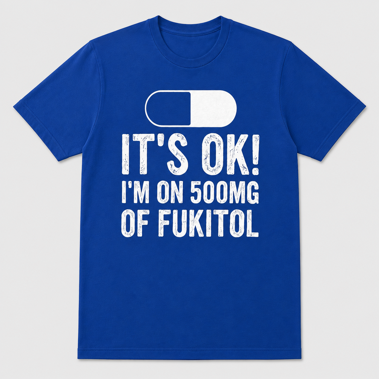 It’s OK I’m on 500mg of Fukitol Funny T-Shirt