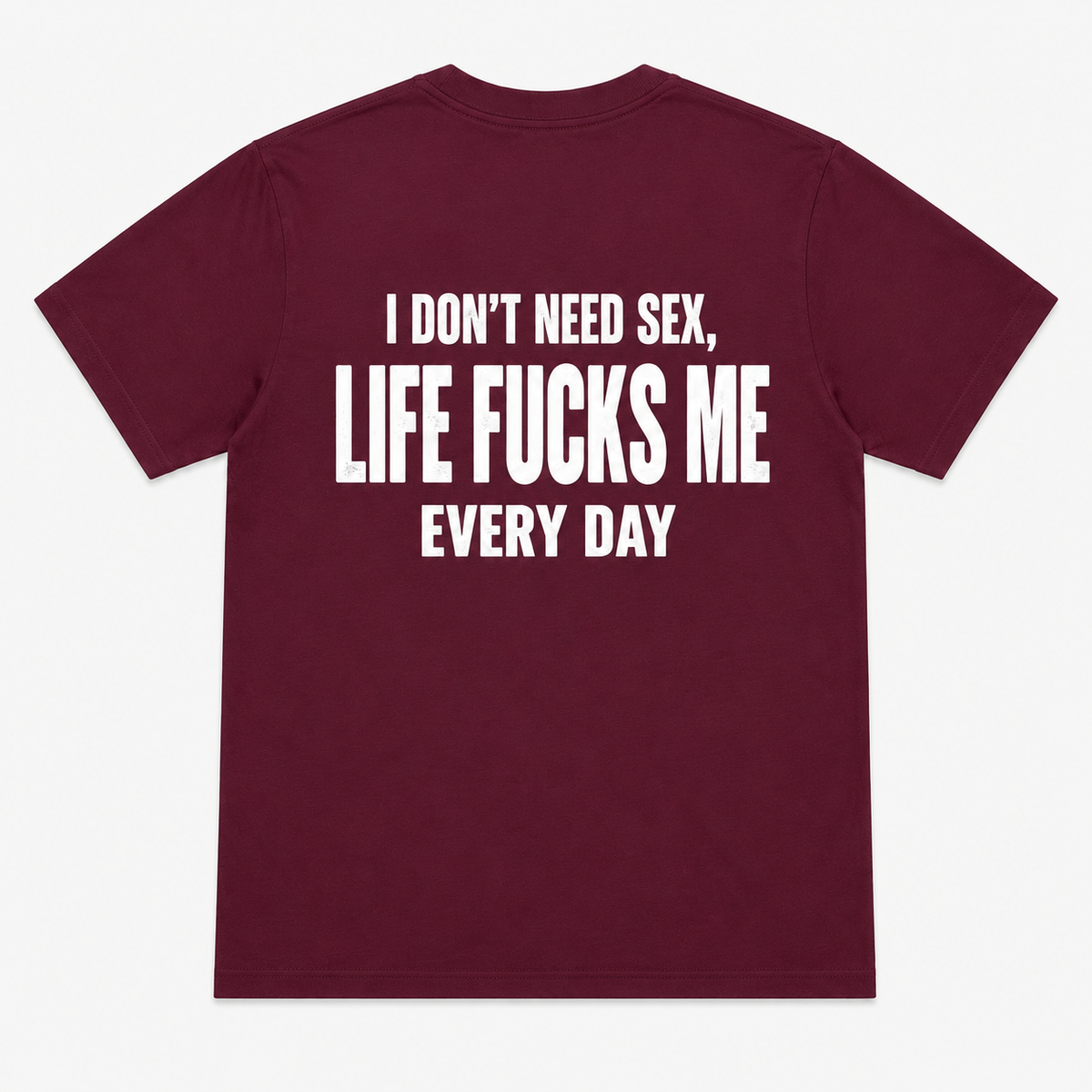 I Don’t Need Sex Life Fucks Me Every Day Funny T-Shirt