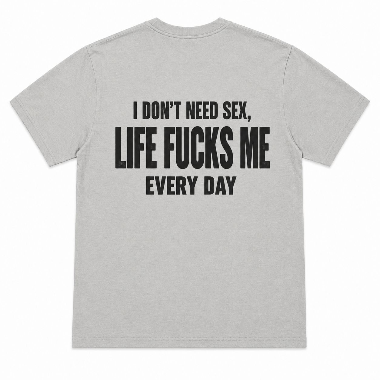 I Don’t Need Sex Life Fucks Me Every Day Funny T-Shirt