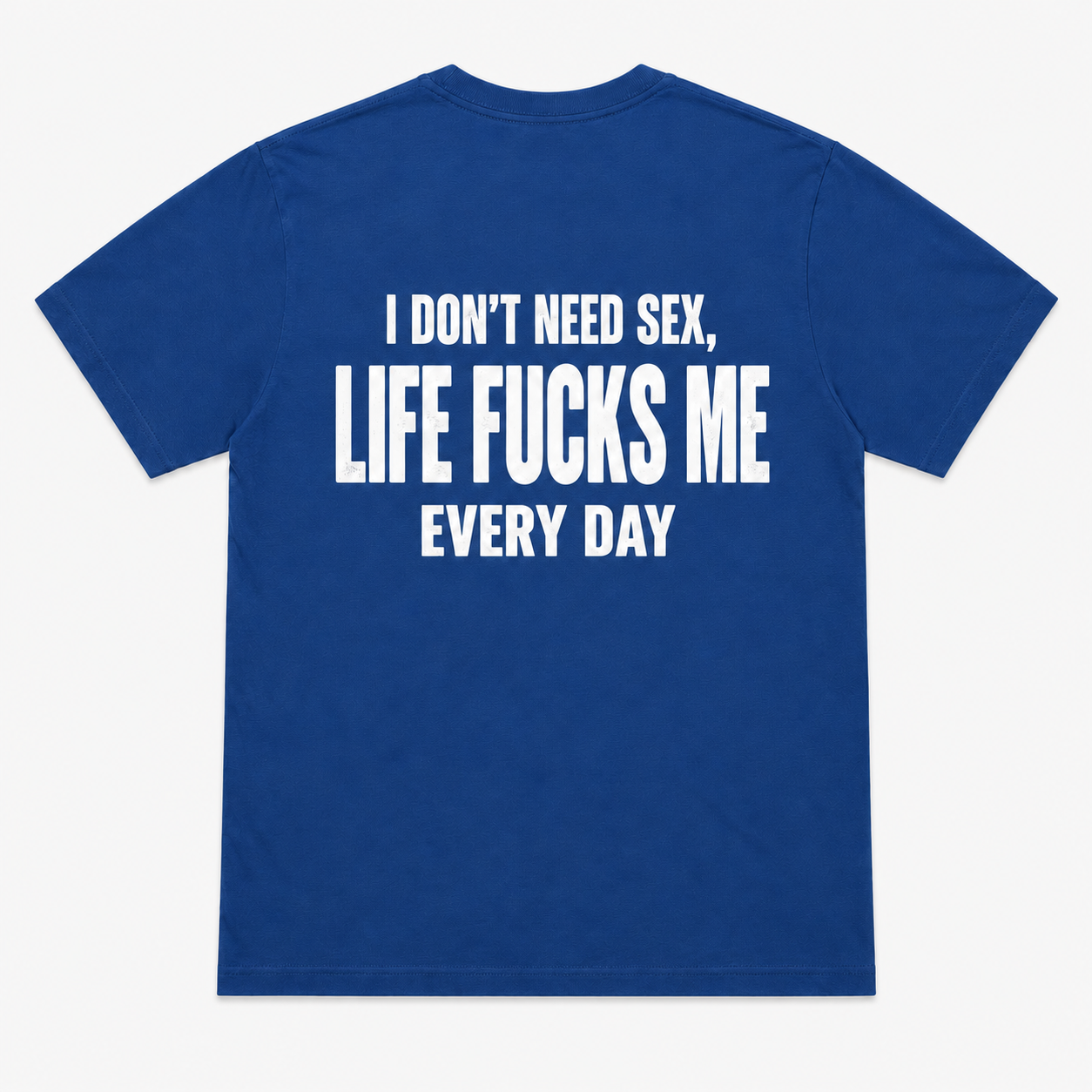 I Don’t Need Sex Life Fucks Me Every Day Funny T-Shirt
