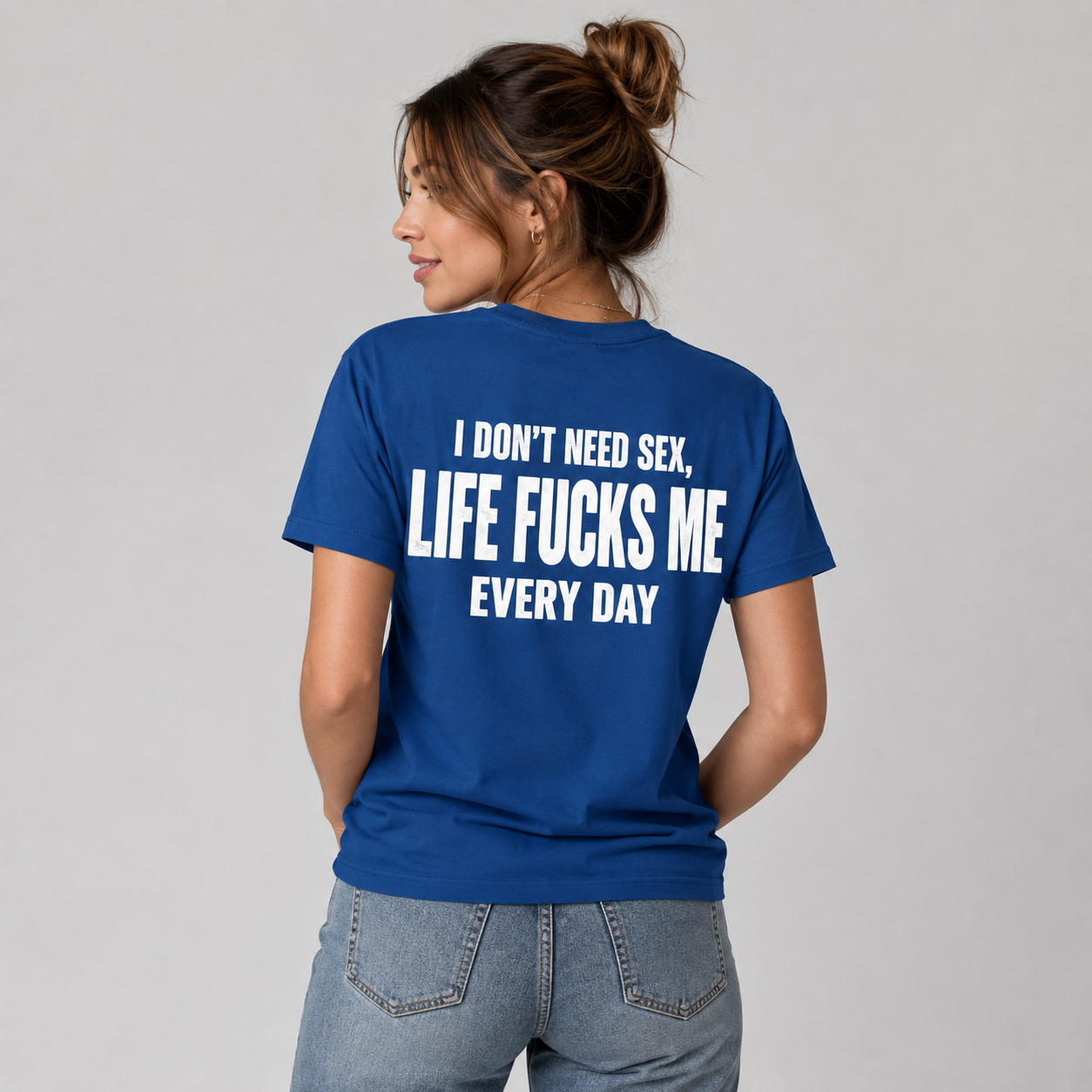 I Don’t Need Sex Life Fucks Me Every Day Funny T-Shirt
