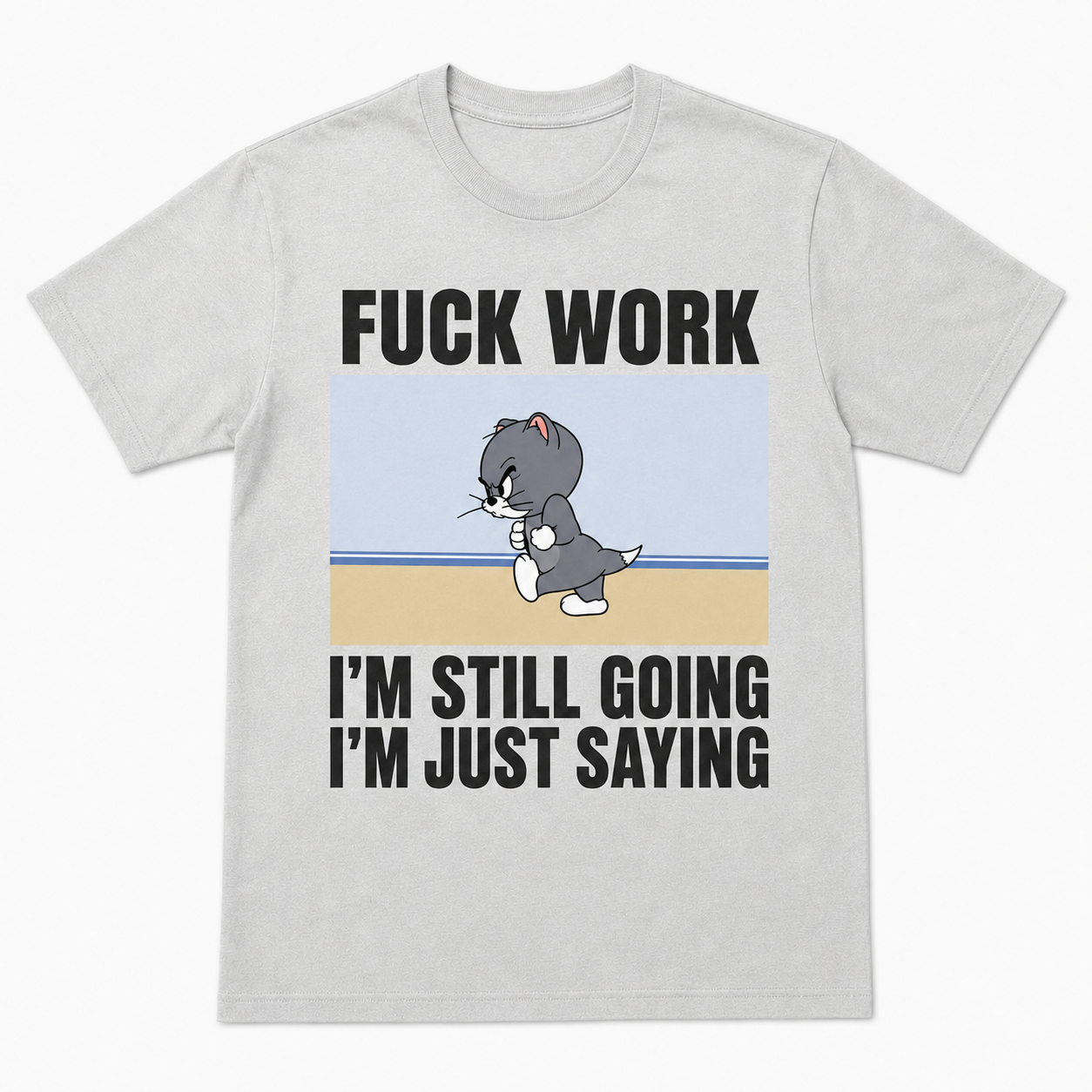 Fuck Work I’m Still Going I’m Just Saying Funny T-Shirt