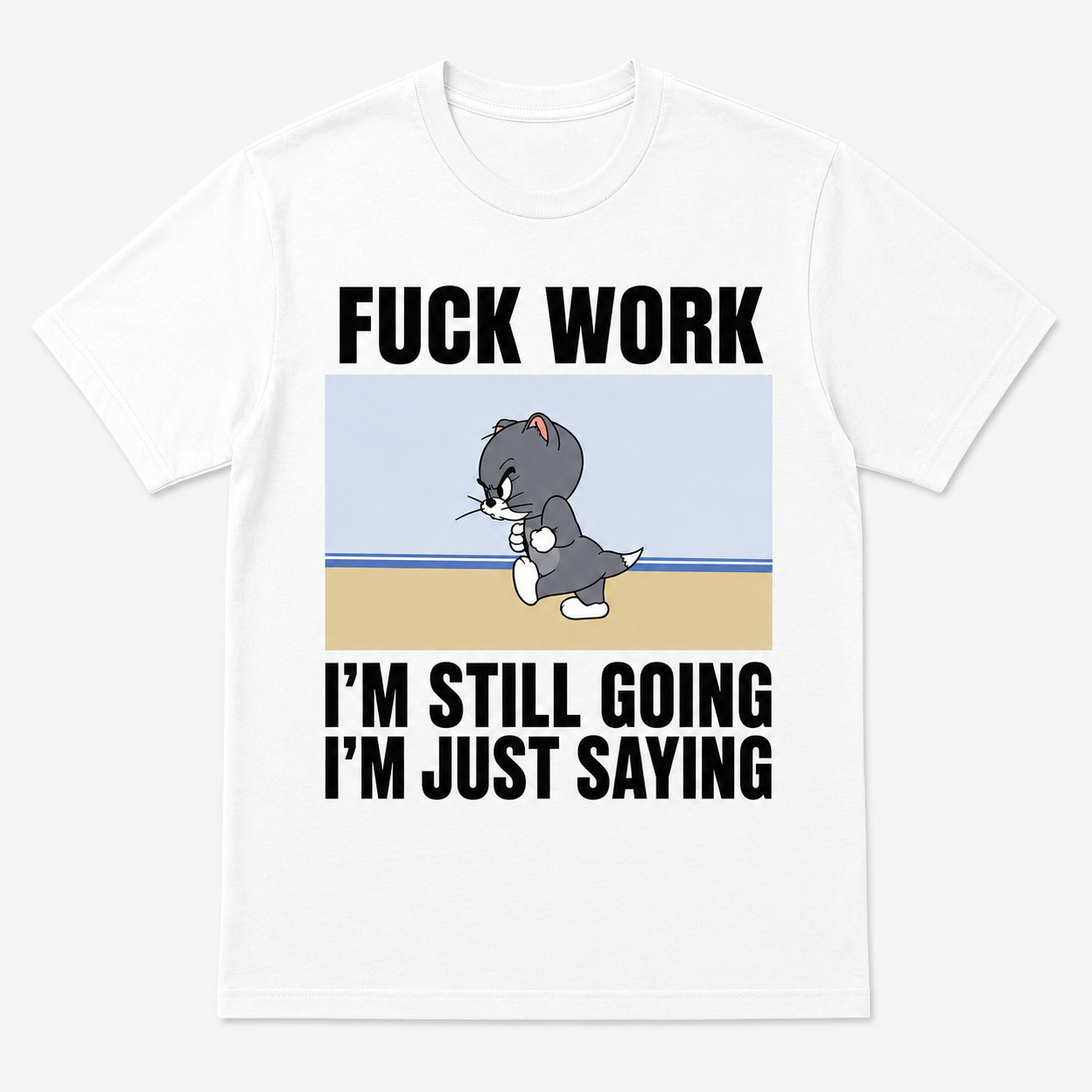 Fuck Work I’m Still Going I’m Just Saying Funny T-Shirt